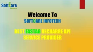 Welcome To
SOFTCARE INFOTECH
BEST FASTAG RECHARGE API
SERVICE PROVIDER
 