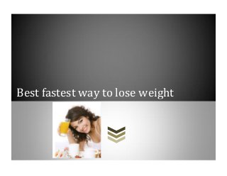 Best fastest way to lose weight
 
