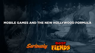 MOBILE GAMES AND THE NEW HOLLYWOOD FORMULA
 