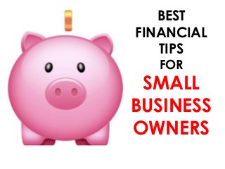 BEST 
FINANCIAL 
TIPS 
FOR 
SMALL 
BUSINESS 
OWNERS 
 