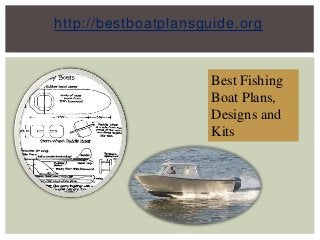 http://bestboatplansguide.org
Best Fishing
Boat Plans,
Designs and
Kits
 
