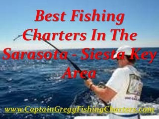 Best Fishing
Charters In The
Sarasota - Siesta Key
Area
www.CaptainGreggFishingCharters.com
 