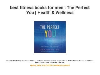 best fitness books for men : The Perfect
You | Health & Wellness
Listen to The Perfect You and best fitness books for men new releases on your iPhone iPad or Android. Get any best fitness
books for men FREE during your Free Trial
LINK IN PAGE 4 TO LISTEN OR DOWNLOAD BOOK
 