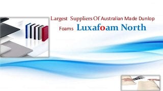Largest Suppliers Of Australian Made Dunlop
Foams Luxafoam North
 