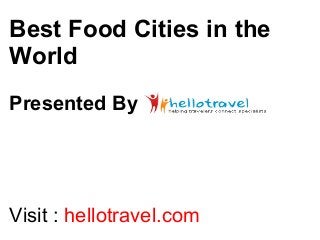 Best Food Cities in the
World
Presented By
Visit : hellotravel.com
 