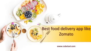 Best food delivery app like
Zomato
www.cubetaxi.com
 