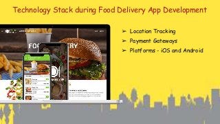 Technology Stack during Food Delivery App Development
➢ Location Tracking
➢ Payment Gateways
➢ Platforms - iOS and Android
 