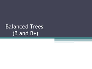 Balanced Trees   (B and B+) 