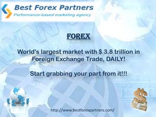 FOREX
World's largest market with $ 3.8 trillion in
    Foreign Exchange Trade, DAILY!

    Start grabbing your part from it!!!




            http://www.bestforexpartners.com/
 