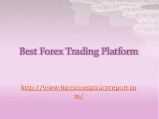 Best Forex Trading Platform


http://www.forexconspiracyreport.co
               m/
 