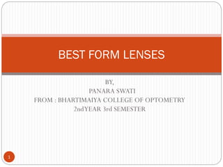 BY,
PANARA SWATI
FROM : BHARTIMAIYA COLLEGE OF OPTOMETRY
2ndYEAR 3rd SEMESTER
1
BEST FORM LENSES
 