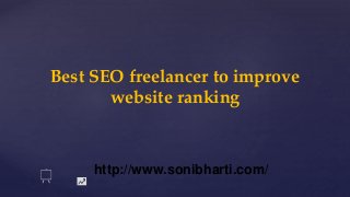 Best SEO freelancer to improve
website ranking
http://www.sonibharti.com/
 
