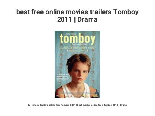 best free online movies trailers Tomboy
2011 | Drama
best movie trailers online free Tomboy 2011 | best movies online free Tomboy 2011 | Drama
 