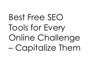 Best Free SEO
Tools for Every
Online Challenge
– Capitalize Them
 