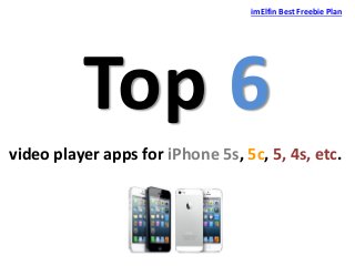 imElfin Best Freebie Plan

Top 6
video player apps for iPhone 5s, 5c, 5, 4s, etc.

 
