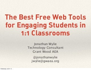 The Best Free Web Tools
for Engaging Students in
1:1 Classrooms
Jonathan Wylie
Technology Consultant
Grant Wood AEA
@jonathanwylie
jwylie@gwaea.org
Wednesday, April 9, 14
 