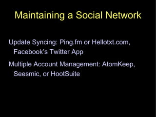 Maintaining a Social Network Update Syncing: Ping.fm or Hellotxt.com, Facebook’s Twitter App Multiple Account Management: AtomKeep, Seesmic, or HootSuite 