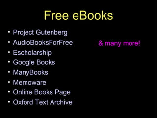 Free eBooks Project Gutenberg AudioBooksForFree Escholarship Google Books ManyBooks Memoware Online Books Page Oxford Text Archive & many more! 