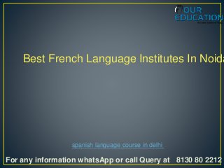 For any information whatsApp or call Query at 8130 80 2212
Best French Language Institutes In Noida
spanish language course in delhi
 