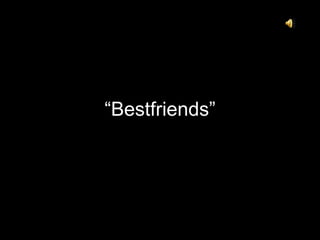 “Bestfriends”

 