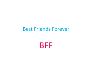 Best Friends Forever


       BFF
 