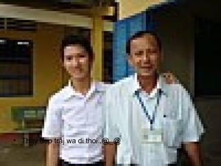 • Thay dep traj wa di thoi..@_@
 