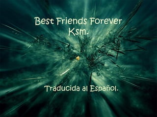 Best Friends Forever
        Ksm.




  Traducida al Español.
 