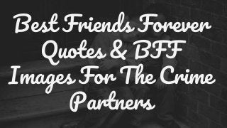 Best Friends Forever
Quotes & BFF
Images For The Crime
Partners
 