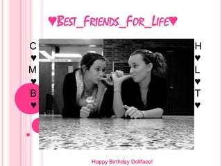 ♥Best_Friends_For_Life♥ H ♥ L ♥ T ♥ C ♥ M ♥ B ♥ Happy Birthday Dollface! 