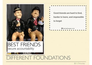 BEST FRIENDS
secure accountability

DIFFERENT FOUNDATIONS
©

 