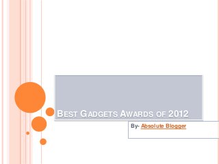 BEST GADGETS AWARDS OF 2012
By- Absolute Blogger
 