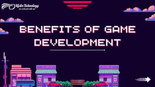 BENEFITS OF GAME
BENEFITS OF GAME
DEVELOPMENT
DEVELOPMENT
 
