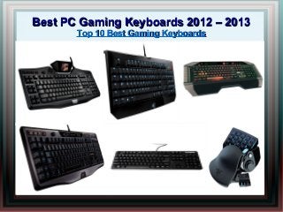 Best PC Gaming Keyboards 2012 – 2013
       Top 10 Best Gaming Keyboards
 