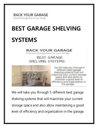 BEST GARAGE SHELVING
SYSTEMS
We will take you through 5 different best garage
shelving systems that will maximize your current
storage space and also allow maintaining a good
level of efficiency and organization in the garage.
 