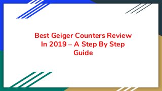 Best Geiger Counters Review
In 2019 – A Step By Step
Guide
 