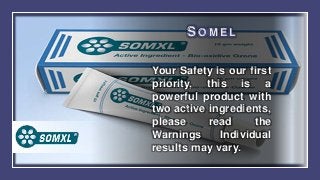 Your Safety is our first
priority, this is a
powerful product with
two active ingredients,
please read the
Warnings Individual
results may vary.
SO M E L
 