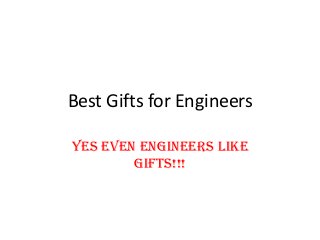 Best Gifts for Engineers
Yes even engineers like
gifts!!!

 
