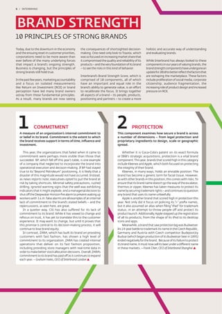 6 / INTERBRAND




10 PRINCIPLES OF STRONG BRANDS
Today, due to the downturn in the economy         the consequences of shortsighted decision-          holistic and accurate way of understanding
and the ensuing reset in customer priorities,     making. One need only look to Toyota, which         and evaluating brands.
corporations need to be more aware than           was so focused on increasing market share that
ever before of the many underlying forces         it compromised the quality and reliability of its   While Interbrand has always looked to these
that impact a brand’s ongoing strength.           products – and the very foundation of its brand     components in our years of valuing brands, the
Business is changing, but the principles of       – to see the risks in this kind of behavior.        brand strength components have undergone an
strong brands still hold true.                                                                        update for 2010 to better reﬂect the factors that
                                                  Interbrand’s Brand Strength Score, which is         are reshaping the marketplace. These factors
In the past few years, marketing accountability   comprised of 10 components, all of which            include proliferation of social media, corporate
and a focus on isolated measurements              have an important and equal role in the             citizenship, audience fragmentation, the
like Return on Investment (ROI) or brand          brand’s ability to generate value, is an effort     increasing role of product design and increased
perception have led many brand owners             to recalibrate the focus. It brings together        pressure on ROI.
astray from these fundamental principles.         all aspects of a brand – its people, products,
As a result, many brands are now seeing           positioning and partners – to create a more




 1            COMMITMENT
  A measure of an organization’s internal commitment to
                                                                               2           PROTECTION
                                                                               This component examines how secure a brand is across
  or belief in its brand. Commitment is the extent to which                    a number of dimensions – from legal protection and
  the brand receives support in terms of time, inﬂuence and                    proprietary ingredients to design, scale or geographic
  investment.                                                                  spread.

     This year, the organizations that failed when it came to                       Whether it is Coca-Cola’s patent on its exact formula
  commitment were perhaps more visible than those that                         or IBM’s strategic acquisitions, protection is a vital brand
  succeeded. BP, which fell off this year’s table, is one example              component. This year, brands that scored high in this category
  of a company that neglected to incorporate the brand into                    include Kleenex and Apple, which both focused on protecting
  operational execution and decision-making. If BP had stayed                  the integrity of their brand.
  true to its “Beyond Petroleum” positioning, it is likely that a                   Kleenex, in many ways, holds an enviable position: The
  disaster of this magnitude would not have occurred. Instead,                 brand has become a generic term for facial tissue. However,
  as news reports note, executives opted to put the brand at                   as with other brands in this position, this comes with risks. To
  risk by taking shortcuts. Minimal safety precautions, rushed                 ensure that its brand name doesn’t go the way of the escalator,
  drilling, ignored warning signs that the well was exhibiting                 thermos or zipper, Kleenex has taken measures to protect its
  indicators that it might explode, and a managerial decision to               name by securing trademark rights – and continues to question
  shut off the Deepwater Horizon ﬁre alarm to prevent waking up                any brand that uses its name unlawfully.
  workers with 3 a.m. false alarms are all examples of an internal                  Apple is another brand that scored high in protection this
  lack of commitment to the brand’s stated beliefs – and the                   year. Not only did it focus on policing its “i-“ preﬁx names,
  repercussions, as seen here, are great.                                      but it also assumed an alias when ﬁling “iPad” for trademark
     In a quieter way, Citi has also suffered for its lack of                  status, in an attempt to throw people off and protect its
  commitment to its brand. While it has vowed to change and                    product launch. Additionally, Apple stepped up the registration
  refocus on trust, it has yet to translate this to the customer               of all its products, from the shape of its iPod to its desktop
  experience. It may want to change, but until it proves that                  icons and apps.
  this promise is central to its decision-making process, it will                   Meanwhile, a brand that saw protection lag was Budweiser.
  continue to lose brand equity.                                               Its 14-year battle to trademark its name in the Czech Republic,
     In contrast, ZARA, which has built its brand on providing                 Germany and Austria with Czech competitor Budejovicky
  customers with fast fashion, has shown a high level of                       Budvar (which began production of its Budweiser beer in 1895)
  commitment to its organization. ZARA has created internal                    ended negatively for the brand. Because of its failure to protect
  operations that deliver on its fast fashion proposition,                     its brand name, it must now sell its beer under a different name
  including providing store managers with real-time data in                    in these markets. – Frank Chen, CEO of Interbrand Shanghai
  order to make better stock allocation decisions. Overall, ZARA’s
  commitment to its brand has paid off as it continues to expand
  each year. – Graham Hales, CEO of Interbrand London
 