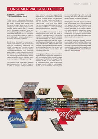 BEST GLOBAL BRANDS 200100 / 47




CONSUMER PACKAGED GOODS
CUSTOMIZATION AND                                  many national brands have pigeonholed              an inherently bad thing, but it must add
CONSUMER CONNECTION                                themselves as a cost-effective choice with         meaning. Now, more than ever, consumers
                                                   no other tangible beneﬁt. This approach            demand delight, connection and value.
As the economy rebounds and consumer               is bound to cause problems when prices
choices grow, customization and connection         rise, and consumers can no longer justify          Meeting these demands requires brands to
will drive a national brand revival in the         the purchase. On the other hand, brands            look at themselves in the mirror, examine
Consumer Packaged Goods sector. One year           that communicate an additional beneﬁt – a          their equities and core messaging, and
after private labels’ startling retail takeover,   reason to spend more – while consistently          uncover, at the heart of it all, why consumers
national brands still struggle to compete          leveraging their equities, will prevail.           connect with them in the ﬁrst place. Based
but are slowly gaining traction. Some have                                                            on this self-evaluation, brands must extract
managed to reign supreme. Others have              The future of brands depends on their              and elevate their on-pack assets to all
been swiftly dethroned, due to consumers           willingness to adapt more and more to              touchpoints. Packaging that resonates with
who, confronted with hoards of low-price           consumer needs and trends. Successful              consumers will inspire brand campaigns that
options during the recession, became more          brands must simultaneously cater to local          also resonate with consumers.
discerning about their purchases.                  cultures and appeal to a global audience,
                                                   recognizing that one size does not, in fact,       Recession or expansion, private or national
Brands once dismissed from consumers’              ﬁt all. Case in point: packaging for Coca-Cola,    brand, the principles for global CPG success
weekly consideration set transformed               Jones Soda, Kleenex, Puffs and Orbit in the        remain the same: invest in customization and
into true contenders. Meanwhile, so-               U.S. reﬂect consumer personality and fashion       consumer connection. Doing so will shape a
called “monogamous” consumer-brand                 sensibilities. By relating to their targets ﬁrst   markedly different brand landscape for next
relationships ended in divorce (or at least        and foremost, these brands deepen the              year.– Dyfed “Fred” Richards, Executive Creative
temporary separation). Sure, tightening            consumer connection.                               Director of North America
wallets played a role in this development, but
there’s more to the story. Consumers aren’t        Building a powerful consumer connection
just demanding affordability from brands;          begins with packaging. Over the past year,
they’re demanding honesty and trust, clarity       lack of respect for brand equities on-pack
of communication and deeper meaning.               has slowly evolved into a strategy of ﬂexible
                                                   branding. That is, as long as the brand can
This puts one-note, value-heavy brands in          be identiﬁed at shelf based on a holistic
a precarious position. By playing “the price       campaign across media, its equities pass
is right” to compete with private labels,          muster. Make no mistake: Flexibility isn’t
 