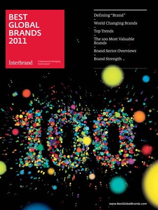 BEST                                             Defining “Brand”
                                                 –
GLOBAL                                           World Changing Brands
                                                 –
BRANDS                                           Top Trends
                                                 –
2011                                             The 100 Most Valuable
                                                 Brands
                                                 –
                                                 Brand Sector Overviews
                                                 –
                                                 Brand Strength




                           1
         Best GloBal Brands 2011 by Interbrand
                                                        www.BestGlobalBrands.com
 