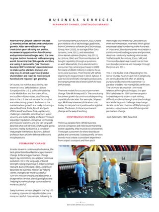 B u S i N E S S                         S E R v i C E S
                                             pERmANENT CHANGE, CONTiNuOuS BRANDS




Nearly every CEO poll taken in the past           sun Microsystems purchase in 2010, oracle            meeting to pitch meeting. Consistency is
12 months arrives at the same conclusion:         purchased a raft of technology capabilities,         even more important internally. With global
growth. After several hook-or-by-                 from eCommerce software (art technology              employee bases numbering in the hundreds
crook crisis years of eking out profits,          Group, nov. 2010), to storage (Pillar data           of thousands, these companies must retain a
incremental opportunities for efficiency          systems, June 2011), and rebootless                  consistent and binding purpose and promise,
and optimization no longer exist. it’s time       linux kernel updates (Ksplice, July 2011).           despite a constantly evolving solution set.
to grow, both at home and in the emerging         accenture, IBM, and thomson reuters all              to their credit, accenture, Cisco, saP, and
world. Growth is the CEO agenda and they          bought capability through acquisitions               thomson reuters have stayed true to their
are taking it personally. (See Thomson            as well. Meanwhile, Cisco abandoned its              core brand experience and message through
Reuters CEO Tom Glocer’s recent decision          consumer Flip camera (purchased in 2009              the crisis and 2011.
to shake up his markets division and              for nearly Us $600 million) in order to focus
step in as its direct supervisor.) Global         on its core business. then there’s saP. While        this is the double trick of branding for this
shareholders are ready to move on and             digesting its big purchase in 2010, sybase, it       sector in 2012. Markets will roil in perpetuity,
have but one request—get growing.                 saw its Ceo and CMo change business cards,           yet strong brands will offer an abiding
                                                  exchanging three block letters (saP) for two         purpose and consistent experience—a
of course, it’s not that easy. rising raw         (HP) instead.                                        paradox that IBM has managed to perfection.
material costs, default threats across                                                                 the ultimate example of continued
europe (and the U.s.), political instability      there are models for success in permanent            relevance throughout the ages, this year
in the Middle east and northern africa,           change. take McKinsey and Co. the consultancy        IBM celebrated its 100th anniversary with
and stubbornly depressed jobs/housing             has driven growth by continuously expanding          impressive pomp: a century of solving
data in the U.s. are but some of factors that     capability for decades. For example, 30 years        difficult problems through smart technology.
are undermining growth. and even in the           ago, McKinsey knew very little about risk;           and while its grand challenge may change
markets where growth is actually occurring—       today, its risk practice is positioned as a global   decade to decade, the core of IBM’s strength
places like China, India, Brazil, and parts       leader. the lesson: embrace permanent                remains: a continuous brand thriving amid
of africa and southeast asia—systematic           change as the way of working.                        permanent change.
challenges related to infrastructure, water
security, and public safety are faced. throw in            CONTiNuOuS BRANDS                           -Josh Feldmeth, Ceo, new York
expanded regulation, disruptive technology,
and resource scarcity, and one can very well      there is a paradox here. While business
describe what will be the Ceo’s forward-going     service companies will need to permanently
business reality: turbulence, a condition         evolve capability, they must do so consistently.
that people like Harvard Business school          the target customers for these brands are
professor nancy Koehn believe will extend         global and connected. subsequently, services
into perpetuity.                                  brands must create a consistent experience
                                                  from airport to airport and from pitch
         pERmANENT CHANGE

In order to win in continuous turbulence, the
best global brands will embrace permanent
change. embracing permanent change
begins by committing to a state of continual
evolution. or in the language of brand
strength, being responsive in order to remain
relevant. Back in the late 1990s, accenture
described its business mission as “helping
clients change to be more successful.”
turn this mission inward and it becomes a
blueprint for services brands going forward:
“helping ourselves change to make clients
more successful.”

every business services player in the top 100
is seeking to evolve to help clients become
more successful. For example, following its

                                                                            45
                                                           Best GloBal Brands 2011 by Interbrand
 