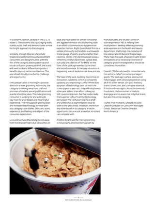 in a dynamic fashion, at least in the U.s., is   pack and have opted for a more functional          manufacturers and retailers to the in-
Kotex U. the dynamic black packaging really      and aggressive motor oil/car cleaning style        store experience. P&G is helping their
stands out at shelf and demonstrates a more      in an effort to communicate hygiene in an          retail partners develop a Men’s grooming-
forthright approach to the category.             expected fashion. right Guard holds firm to a      aisle experience in the health and beauty
                                                 similar philosophy but tends to lean towards       department that brings the evolution of
similarly, though Kleenex’s fancifully           the language of sports graphics rather than        the category to life beyond the package.
shaped and patterned tissue boxes delight        cleaning. dove’s entry to the category was a       these male-focused, shopper-insight driven
consumers and designers alike, with the          refreshing relief and promised a great deal,       innovations are a necessary extension of
rest of the category playing catch-up and        but sadly the addition of “for Men” on the         category growth strategies that should be
visual confusion growing at shelf, the brand     front of the package reverted to the tried         considered more often.
will need to clearly differentiate product       and tested mandate. either way education is
benefits beyond pattern and texture. the         happening, even if evolution is a slow process.    overall, CPG brands need to remember why
year ahead should prove both a challenge                                                            the sector is called “consumer packaged
and opportunity.                                 the head of the pack, building its promise on      goods.” the package is where a consumer
                                                 innovation, is Gillette, which is constantly       fully engages with a brand proposition using
one category that is moving in a positive        updating and improving its offer. While slow       all of his or her senses. on-pack honesty,
direction is male grooming. admirably, the       adopters of technology tend to avoid the           brand connection, and clarity are essential.
category is moving away from the lurid           trade up year in year out, they will adopt every   If the brand message is cloudy or obviously
promises of instant sexual gratification and     other year at best in an effort to keep up.        fraudulent, the consumer is likely to
puerile schoolboy jokes. the male grooming       still, questions remain. are five blades really    disengage and re-assess not only that brand,
consumer is looking for and willing to           that superior to four? Can the technology          but also the entire category.
pay more for a far deeper and meaningful         be trusted? the confusion begins at shelf
experience. the messages of getting clean        and Gillette has a segmentation issue to           -dyfed “Fred” richards, Global executive
and innovative technology are now seen           solve in the year ahead. However, more than        Creative director for Consumer Packaged
as a category table stakes. skin care, scent,    any other brand in its category, it has an         Goods, executive Creative director,
experience, and feelings are all part of the     opportunity to carve out areas that no others      north america
consumer expectation.                            can compete with.

lynx and axe have thankfully moved away          another bright spot for men’s grooming
from the stripper/night club silhouettes on      is the growing attention being given by




                                                                           55
                                                          Best GloBal Brands 2011 by Interbrand
 