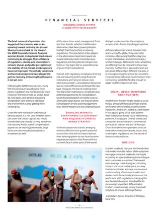 F i N A N C i A L                          S E R v i C E S
                                                       ONGOiNG CRiSiS SHApES
                                                      A SLOw pATH TO RECOvERy




The brief moment of optimism that                at the same time, asset management firms         and yet, expansion into these regions
suggested the economy was on an                  and their brands, whether traditional or         remains tricky from a branding perspective.
upswing toward recovery has passed.              alternative, have been growing despite
Share prices are back to the lows of             the fact that they too face increasing           as financial services brands broaden their
the 2008 financial crisis and financial          regulations. the reputation of key players       reach across the globe, they need to be
services brands in developed markets are         in the alternative investment space has          conscious of ensuring that they stay true
continuing to struggle. The confidence           stayed relatively intact mainly because          to core brand values and communicate a
of regulators, clients, and shareholders         regulators and the public do not perceive        unified message. at the same time, what they
remains shaken and public perceptions of         them as “too big to fail” or as beneficiaries    are offering must be relevant to these new
the stability of the market and key players      of government subsidiaries.                      markets. Furthermore, because brands are
have not improved. These shaky conditions                                                         perceived differently in different markets, it
and tainted perceptions have slowed the          overall, with regulatory compliance limiting     is no longer enough to simply be consistent.
path to recovery, indicating that the worst      risk and reducing profits, large financial       Financial services brands must maintain their
is not yet over.                                 institutions are trying to reduce costs          consistency yet still be flexible enough to
                                                 wherever possible—consolidation being one        adapt to different points of view.
Following the 2008 financial crisis, many        way to create efficiencies and lower the cost
felt the pendulum would swing from               base. However, the fear of creating more
excess regulation to a more balanced state.      “too big to fail” institutions complicates any        SOCiAL mEDiA: EmBRACiNG
However, the Volcker rule, as well as Basel      potential opportunity for consolidation.                   NEw FRONTiERS
III, new taxes, and general regulatory           so while consolidation isn’t likely to occur
competition have led most to believe             among the larger banks, we may see some          another new frontier for the sector is social
the environment is only getting more             consolidation on the asset management            media, although financial services brands
challenging.                                     side, where margins are also under pressure.     are further behind in this area than other
                                                                                                  industries. american express is a clear leader
Given the new realities in the financial                EmERGiNG mARkETS:                         in this space, going so far as to partner
services sector, it is not clear whether banks       EvERy mARkET iS DiFFERENT                    with the location-based social networking
can cover the cost of capital. as a result,           AND REquiRES A CAREFuL                      platform, Foursquare. overall, credit card
shareholders are broadly turning away from                BRAND STRATEGy                          companies and banks with a commercial
the industry. and as overall compensation                                                         arm such as Mastercard and J.P. Morgan
appears to be heading downwards, large           For financial services brands, emerging          Chase have been more prevalent in social
banks are becoming less attractive to            markets offer the most growth potential          media than investment banks, in part due
employees as well.                               as countries that did not have to bail out       to stringent regulations and the nature of
                                                 their banking system do not face the same        the customer audience.
                                                 negative perceptions that financial firms
                                                 currently face in other parts of the world.                       OuTLOOk

                                                                                                  In order to rebuild the trust and brand value
                                                                                                  still eroded from the fallout of the subprime
                                                                                                  mortgage crisis and shaken by the fragile
                                                                                                  economy, an open and transparent dialogue
                                                                                                  with customers is essential. the key will
                                                                                                  be to leverage these dialogues, including
                                                                                                  those in the social media space, in a way
                                                                                                  that demonstrates a sincere response and
                                                                                                  understanding of customers’ needs and
                                                                                                  desires, both domestically and around the
                                                                                                  world. and with regulations changing the
                                                                                                  way banks do business, brand will be an
                                                                                                  increasingly important differentiator.
                                                                                                  In short, maintaining a strong brand will
                                                                                                  only help to ensure a stronger future.

                                                                                                  -Carola Jain, senior director of strategy,
                                                                                                  new York

                                                                           48
                                                          Best GloBal Brands 2011 by Interbrand
 