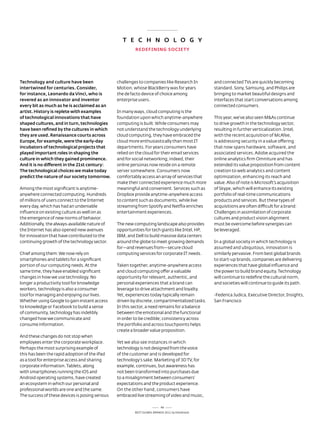 T E C H N O L O G y
                                                          REDEFiNiNG SOCiETy




Technology and culture have been                 challenges to companies like research In         and connected tVs are quickly becoming
intertwined for centuries. Consider,             Motion, whose BlackBerry was for years           standard. sony, samsung, and Philips are
for instance, Leonardo da vinci, who is          the de facto device of choice among              bringing to market beautiful designs and
revered as an innovator and inventor             enterprise users.                                interfaces that start conversations among
every bit as much as he is acclaimed as an                                                        connected consumers.
artist. History is replete with examples         In many ways, cloud computing is the
of technological innovations that have           foundation upon which anytime-anywhere           this year, we’ve also seen M&as continue
shaped cultures, and in turn, technologies       computing is built. While consumers may          to drive growth in the technology sector,
have been refined by the cultures in which       not understand the technology underlying         resulting in further verticalization. Intel,
they are used. Renaissance courts across         cloud computing, they have embraced the          with the recent acquisition of Mcafee,
Europe, for example, were the early-day          cloud more enthusiastically than most It         is addressing security in a value offering
incubators of technological projects that        departments. For years consumers have            that now spans hardware, software, and
played important roles in shaping the            relied on the cloud for their email services     associated services. adobe acquired the
culture in which they gained prominence.         and for social networking; indeed, their         online analytics firm omniture and has
And it is no different in the 21st century:      online personas now reside on a remote           extended its value proposition from content
The technological choices we make today          server somewhere. Consumers now                  creation to web analytics and content
predict the nature of our society tomorrow.      comfortably access an array of services that     optimization, enhancing its reach and
                                                 make their connected experience much more        value. also of note is Microsoft’s acquisition
among the most significant is anytime-           meaningful and convenient. services such as      of skype, which will enhance its existing
anywhere connected computing. Hundreds           dropbox provide anytime-anywhere access          portfolio of real-time communications
of millions of users connect to the Internet     to content such as documents, while live         products and services. But these types of
every day, which has had an undeniable           streaming from spotify and netflix enriches      acquisitions are often difficult for a brand:
influence on existing culture as well on as      entertainment experiences.                       Challenges in assimilation of corporate
the emergence of new norms of behavior.                                                           cultures and product vision alignment
additionally, the always-available nature of     the new computing landscape also provides        must be overcome before synergies can
the Internet has also opened new avenues         opportunities for tech giants like Intel, HP,    be leveraged.
for innovation that have contributed to the      IBM, and dell to build massive data centers
continuing growth of the technology sector.      around the globe to meet growing demands         In a global society in which technology is
                                                 for—and revenues from—secure cloud               assumed and ubiquitous, innovation is
Chief among them: We now rely on                 computing services for corporate It needs.       similarly pervasive. From best global brands
smartphones and tablets for a significant                                                         to start-up brands, companies are delivering
portion of our computing needs. at the           taken together, anytime-anywhere access          experiences that have global influence and
same time, they have enabled significant         and cloud computing offer a valuable             the power to build brand equity. technology
changes in how we use technology. no             opportunity for relevant, authentic, and         will continue to redefine the cultural norm,
longer a productivity tool for knowledge         personal experiences that a brand can            and societies will continue to guide its path.
workers, technology is also a consumer           leverage to drive attachment and loyalty.
tool for managing and enjoying our lives.        Yet, experiences today typically remain          -Federica Judica, executive director, Insights,
Whether using Google to gain instant access      driven by discrete, compartmentalized tasks.     san Francisco
to knowledge or Facebook to build a sense        In this sector, a need remains for a balance
of community, technology has indelibly           between the emotional and the functional
changed how we communicate and                   in order to be credible; consistency across
consume information.                             the portfolio and across touchpoints helps
                                                 create a broader value proposition.
and these changes do not stop when
employees enter the corporate workplace.         Yet we also see instances in which
Perhaps the most surprising example of           technology is not designed from the voice
this has been the rapid adoption of the iPad     of the customer and is developed for
as a tool for enterprise access and sharing      technology’s sake. Marketing of 3d tV, for
corporate information. tablets, along            example, continues, but awareness has
with smartphones running the ios and             not been transformed into purchases due
android operating systems, have created          to a misalignment between consumers’
an ecosystem in which our personal and           expectations and the product experience.
professional worlds are one and the same.        on the other hand, consumers have
the success of these devices is posing serious   embraced live streaming of video and music,

                                                                           49
                                                          Best GloBal Brands 2011 by Interbrand
 