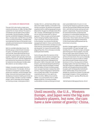 125 yEARS OF iNNOvATiON                     Canada, the U.s., and Germany. What’s new         over sustainable brands. as such, it is not
                                                 about the model, however, is that after it has    surprising that toyota occupies the number-
the year 2011 also marks a major auto            served its purpose, the vehicle can be parked     one slot among the Best Global Green Brands
industry anniversary. In 1886, Carl Benz filed   anywhere within a defined geographical area.      2011, with VW and Honda ranking sixth and
a patent for his motor vehicle. this event is    Meanwhile, Peugeot has already kicked off its     seventh, respectively. the positive rankings
considered to be the dawn of the modern          “Mu” concept, and Volkswagen has entered          for automotive brands corroborate that
automobile. shortly thereafter, Gottlieb         the car-sharing market with its “Quicar”          innovations in sustainability have become a
daimler and Wilhelm Maybach followed suit.       approach. these concepts are being buoyed         hallmark for success in the sector. taking it a
now, 125 years later, daimler aG is one of the   by the changing mobility needs of young           step further: those makers who fail to anchor
most successful automakers, and Mercedes         urban consumers. there are two positives          sustainability and ecological stewardship
has reclaimed the status of the world’s most     to the initiative: not only are the vehicles      in their brand values will be passed over by
valuable automotive brand in the Best Global     equipped with electric motors and therefore       tomorrow’s consumers.
Brands ranking 2011.                             better for the environment, but beacuse users
                                                 share the cars, the environmental impact is       another change suggests a turning point in
With its core Mercedes-Benz brand, the           also lessened. For many of the world’s traffic-   the automobile’s 125-year heritage. Until
daimler group is a benchmark innovator.          plagued big cities, this is one way to sensibly   recently, the U.s., Western europe, and Japan
For years, it has been pursuing research         evolve personal mobility.                         were the big auto industry players, but now,
into fuel cells. now hybrid vehicles are on                                                        the cars have a new center of gravity: China.
the street, and an electric vehicle is in the    some 125 years after the invention of the         even if the Best Global Brands rankings do not
pipeline. together with specialty chemicals      automobile, electric vehicles are beginning       yet list a Chinese brand, the country is literally
manufacturer evonik, daimler established a       to roll off the assembly line, headed up by       turning the auto industry inside out. While
joint venture for the production of lithium-     the nissan leaf and soon followed by the          joint ventures with foreign brands are still
ion batteries that will power the Mercedes-      Mitsubishi i-MieV, Chevrolet’s Volt, the opel     dominant in China, the acquisition of Volvo
Benz electric car set to debut in 2012.          ampera, and the e6 developed by Build Your        by Geely implies international ambitions. so
                                                 dreams (BYd). and the strategies involved         does BYd’s desire to collaborate with daimler,
Indeed, innovation permeates the entire          with the rollout of these innovative power        and VW, and shanghai automotive (saIC)
automotive sector. For decades, the focus        train concepts have been noteworthy. With         has plans with the roewe (formerly rover)
has been on innovation in product design,        the Prius, toyota integrated its hybrid drive     brand. additionally, China’s Chery brand
production methods, and technologies. But        into a totally new model. this precedent          already has a presence in eastern europe with
today, more and more automakers are also         inspired audi and its e-tron sports car,          low-budget compacts. China is evolving its
developing innovative mobility and rental-car    and in mid-2011, BMW announced the                own auto industry—quickly, efficiently, and
share concepts. daimler’s “Car2Go” mobility      “BMW i” as a sub-brand for the so-called          successfully.
project, which resembles the archetypal          Megacity Vehicle. Currently, branded
car-sharing concept, is being launched in        sustainability concepts are being prioritized     -Michel Gabriel, Managing director, Zürich




                                                 Until recently, the U.S., Western
                                                 europe, and Japan were the big auto
                                                 industry players, but now, the cars
                                                 have a new center of gravity: China.




                                                                           57
                                                          Best GloBal Brands 2011 by Interbrand
 
