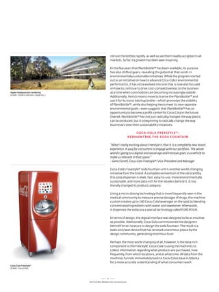 roll out the bottles rapidly, as well as see them readily accepted in all
                                                                markets. so far, its growth has been awe-inspiring.

                                                                In the few years that PlantBottle™ has been available, its purpose
                                                                has also shifted gears, revealing the potential that exists in
                                                                environmentally sustainable initiatives. While the program started
                                                                out as an initiative on how to advance Coca-Cola’s environmental
                                                                performance, it has since evolved into one that is now also focused
                                                                on how to continue to drive cost-competitiveness to the business
Apple Headquarters rendering                                    at a time when commodities are becoming increasingly volatile.
(Credit: Foster & Partners, apple Inc.)
                                                                additionally, Heinz’s recent move to license the PlantBottle™ and
                                                                use it for its iconic ketchup bottle—which promotes the visibility
                                                                of PlantBottle™, while also helping Heinz meet its own separate
                                                                environmental goals—even suggests that PlantBottle™ has an
                                                                opportunity to become a profit-center for Coca-Cola in the future.
                                                                overall, PlantBottle™ has not just radically changed the way plastic
                                                                can be produced, but it is beginning to radically change the way
                                                                businesses view their sustainability initiatives.

                                                                                      COCA-COLA FREESTyLE®:
                                                                                  REiNvENTiNG THE SODA FOuNTAiN

                                                                "What's really exciting about Freestyle is that it is a completely new brand
                                                                experience. A way for consumers to engage with our portfolio. The whole
                                                                world is going to a digital and social age and Freestyle gives us a vehicle to
                                                                make us relevant in that space."
                                                                – Gene Farrell, Coca-Cola Freestyle® Vice-President and Manager

                                                                Coca-Cola’s Freestyle® soda fountain unit is another world-changing
                                                                initiative from the brand. a complete reinvention of the old standby,
                                                                this soda dispenser is sleek, fast, easy-to-use, more environmentally
                                                                sustainable, and more data-rich for the retailers behind it. It has
                                                                literally changed its product category.

                                                                Using a micro-dosing technology that is more frequently seen in the
                                                                medical community to measure precise dosages of drugs, the machine
                                                                custom creates up to 100 Coca-Cola beverages on the spot by blending
                                                                concentrated ingredients with water and sweetener. afterwards,
                                                                it dispenses the sodas via a special technology called PUrePoUr.

                                                                In terms of design, the digital interface was designed to be as intuitive
                                                                as possible. additionally, Coca-Cola commissioned the designers
                                                                behind Ferrari racecars to design the soda fountain. the result is a
                                                                sleek and clean device that has received unanimous praise by the
                                                                design community, generating enormous buzz.

                                                                Perhaps the most world changing of all, however, is the data-rich
                                                                component to the Freestyle. Coca-Cola is using the machines to
                                                                collect information regarding what products are purchased, how
                                                                frequently, from which locations, and at what time. all data from the
                                                                machines funnels immediately back to Coca-Cola’s base in atlanta
                                                                for a more accurate understanding of what consumers want.
Coca-Cola Freestyle®
(Credit: Coca-Cola)




                                                            6
                                          Best GloBal Brands 2011 by Interbrand
 