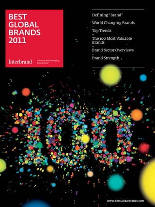 BEST                                             Defining “Brand”
                                                 –
GLOBAL                                           World Changing Brands
                                                 –
BRANDS                                           Top Trends
                                                 –
2011                                             The 100 Most Valuable
                                                 Brands
                                                 –
                                                 Brand Sector Overviews
                                                 –
                                                 Brand Strength




                           1
         Best Global Brands 2011 by Interbrand
                                                        www.BestGlobalBrands.com
 
