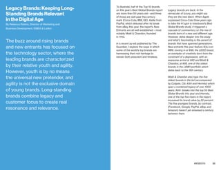 32 33bestglobalbrands.com #BGB2015
Legacy Brands: Keeping Long-
Standing Brands Relevant
in the Digital Age
By Rebecca Robins, Director of Marketing and
Business Development, EMEA & LatAm
The buzz around rising brands
and new entrants has focused on
the technology sector, where the
leading brands are characterized
by their relative youth and agility.
However, youth is by no means
the universal new pretender, and
agility is not the exclusive domain
of young brands. Long-standing
brands combine legacy and
customer focus to create real
resonance and relevance.
To illustrate, half of the Top 10 brands
on this year’s Best Global Brands report
are more than 50 years old—and three
of those are well past the century
mark (Coca-Cola, IBM, GE). Aside from
PayPal, which debuted after its break
from eBay this year, the report’s New
Entrants are all well established—most
notably Moët & Chandon, founded
in 1743.
In a recent op-ed published by The
Guardian, I explore the ways in which
some of the world’s top brands are
harnessing their rich heritage to
remain both prescient and timeless.
Legacy brands are back. In the
vernacular of luxury, you might say
they are the new black. When Apple
surpassed Coca-Cola three years ago
to take the #1 spot in Interbrand’s Best
Global Brands study, it triggered a
cascade of commentary on the rise of
brands born of a new and different age.
However, delve deeper into the study
and what’s fascinating is the ascent of
brands that have spanned generations.
New entrants this year feature 60s icon
MINI, revving in at #98; the LEGO brand,
an exemplar of creativity born from the
constraint of a depression, with an
awesome arrival at #82 and Moët &
Chandon, at #99, one of the oldest
brands in the LVMH portfolio which
dates back to the 18th century.
Moët & Chandon also tops the five
oldest brands in the list (accompanied
by Colgate, Citi, AXA and Hermès) which
span a combined legacy of over 1000
years. AXA breaks into the top 50 Best
Global Brands this year and Hermès,
one of the top five risers in the report,
increased its brand value by 22 percent.
The five youngest brands, by contrast,
(Facebook, Google, PayPal, eBay, and
Amazon) haven’t yet amassed a century
between them.
 