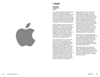 38 39bestglobalbrands.com #BGB2015
“If you don’t cannibalize yourself, someone
else will,” Steve Jobs once notably
remarked. In the past year, Apple has again
held true to this belief, as it continues to
outdo its existing products and launch all-
new ones. The Apple ecosystem expanded
exponentially throughout 2015, along with
its customer-centric focus, as reflected by
a 43 percent rise in brand value this year.
Apple’s ambition to be a part of all facets
of people’s lives has left few industries
untouched—it’s created a huge ecosystem
that keeps players big and small vying
for access. Apple continues to cultivate
partnerships—particularly in the auto
industry, for example, with its connected
CarPlay system—while staying ahead
of the pack. Its next (literal) big thing is
Project Titan: a fully connected electric
car, rumored for release in 2019.
The company doesn’t rest on its laurels
when it comes to new products and
innovation—its proved prolific with a list
of releases that include Apple Proactive,
Apple Pay, Home app, iOS9, OS X El
Capitan, Apple Watch, Live TV, 3D Touch,
iPhone financing, and Apple Music. The
new tvOS iteration of Apple TV stands
to change how people consume content,
and Apple is exploring the possibility of
creating original programming. Its personal
assistant, Siri—which continues to rival
Facebook’s M and Microsoft’s Cortana—
is about to acquire a sixth sense: Apple
Proactive will deliver super-personalized
services, tailored to users’ daily lives.
Apple’s relentless focus on the user is
embedded in its very core, while the
brand’s design sensibility runs across
every touchpoint. People have become
central to much of its marketing, as Apple
weaves its products into users’ personal
stories, exemplified by Apple Music’s
“Instant Boyfriend Mixtape” commercial
spot that aired during the 67th Primetime
Emmy Awards. In its recent iPhone spots,
“Loved” and “Hardware & Software,”
Apple speaks directly about the merits
of its product and its benefits to the user,
claiming “If it’s not an iPhone, it’s not an
iPhone.” Apple Stores will be getting a
radical overhaul under the direction of
Chief Design Officer Sir Jonathan Ive.
Apple also strives to make people feel
more secure. Its seamless mobile shopping
service, Apple Pay, features biometric
thumbprint technology that offers several
layers of security beyond a credit card.
The brand is also prioritizing users’
privacy as it innovates: Apple Proactive,
for example, gathers data from the phone
itself, rather than the cloud.
What keeps Apple so far ahead of its
rivals—and perhaps poised to become
the world’s first trillion-dollar brand—is its
instinct to constantly renew and challenge
convention. Apple understands what it
takes to accelerate to the top—and keep
its number one spot.
1. Apple
Technology
170,276 $m
+43%
 