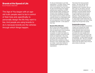 4 5bestglobalbrands.com #BGB2015
It’s why we hold brands to such high
expectations—for better choices, richer
experiences, meaningful narratives,
one-on-one attention, new form factors.
As data and technology have helped
optimize every experience, as GAFA
brands (Google, Apple, Facebook and
Amazon) have changed the definition
of service and connectivity, as people
have gained access to greater and more
nuanced choices, our expectations have
been fundamentally retrained. Brands
are now expected to move at the speed
of people’s demands—at the speed of
their lives.
Brands in Micro Moments
But to move at the speed of people’s
lives, brands have to understand that
they are experienced in micro moments.
No matter how unified a brand’s
ecosystem, no matter how holistic its
experience, people’s connections with
brands are fragmented—they move
from one to the next, interacting with
thousands upon thousands a day.
But those micro moments are critical,
because in each, people judge a brand
as a whole—every micro moment is
evaluated against significant macro
expectations.
That means the most successful
brands—the ones with the most
presence in a person’s life—are
designed to live in moments, even as
they scale, try new things, and push
boundaries. They often stand out by
blending in, because people measure
the entire experience by how much
it adds to their lives and how little it
disrupts it. They empathize with an
individual’s priorities, figuring out how
to meet people exactly where they are,
and when they want it, and tailor to how
people move through their worlds.
Designing Mecosystems
And that’s how we define mecosystems:
a select set of brands that create
customized experiences around a
single individual, where every brand
in consideration slots in seamlessly,
and where the most valuable micro
moments are curated, connected, and
choreographed. As people shape their
mecosystems—as they explore and, just
as importantly, edit—they are constantly
being redefined, meaning that brands
need to earn the right to stay in this set
every minute of every day.
Brands at the Speed of Life
By Jez Frampton, Global CEO
The Age of You began with an age-
old truth: people want to be in control
of their lives and, specifically, to
personally design the life they want to
live. And people are using brands to
do it, because brands are the vehicles
through which things happen.
 